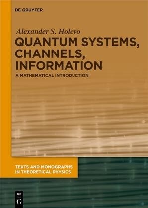 Quantum Systems, Channels, Information: A Mathematical Introduction (Hardcover, 2, Rev. and Expand)