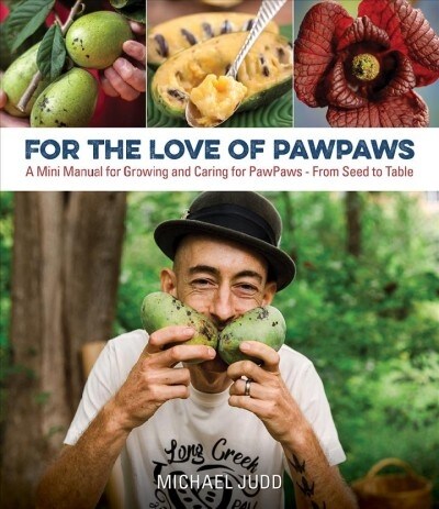 For the Love of Pawpaws: A Mini Manual for Growing and Caring for Pawpaws--From Seed to Table (Paperback)