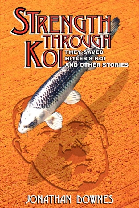 STRENGTH THROUGH KOI - They Saved Hitlers Koi and Other Stories (Paperback)