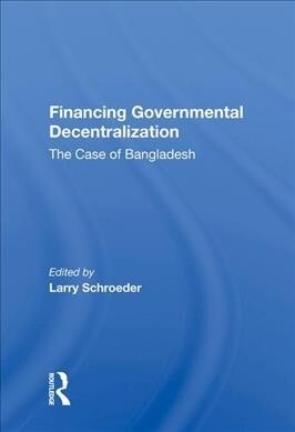Financing Governmental Decentralization : The Case Of Bangladesh (Hardcover)