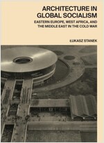 Architecture in Global Socialism: Eastern Europe, West Africa, and the Middle East in the Cold War (Hardcover)