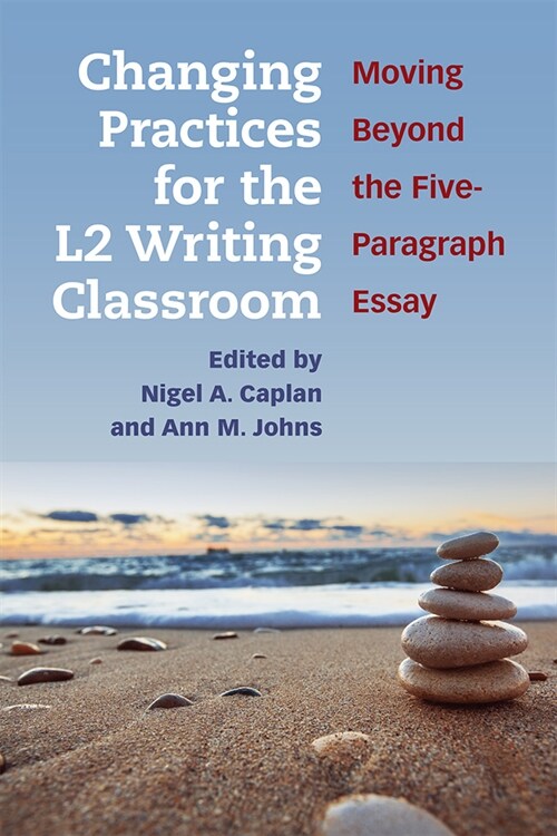 Changing Practices for the L2 Writing Classroom: Moving Beyond the Five-Paragraph Essay (Paperback)