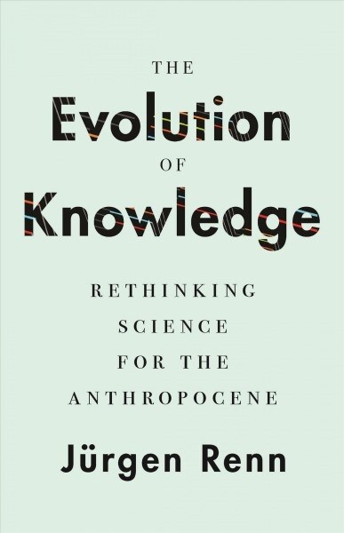 The Evolution of Knowledge: Rethinking Science for the Anthropocene (Hardcover)