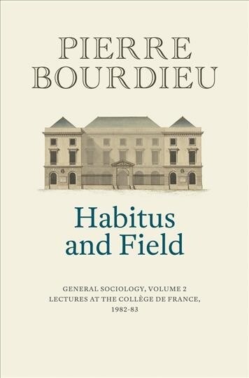 Habitus and Field : General Sociology, Volume 2 (1982-1983) (Hardcover)