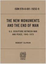 The New Monuments and the End of Man: U.S. Sculpture Between War and Peace, 1945-1975 (Hardcover)