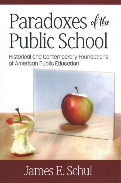 Paradoxes of the Public School: Historical and Contemporary Foundations of American Public Education (Paperback)