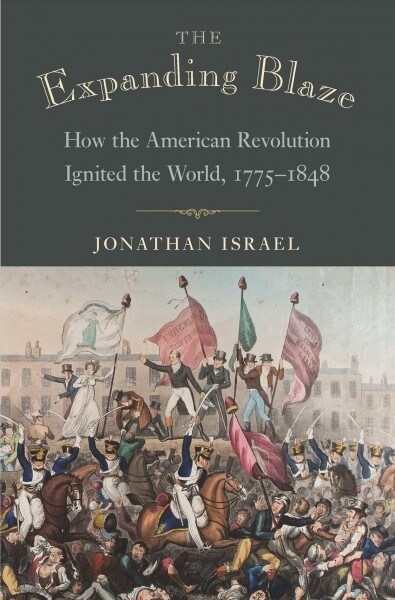 The Expanding Blaze: How the American Revolution Ignited the World, 1775-1848 (Paperback)