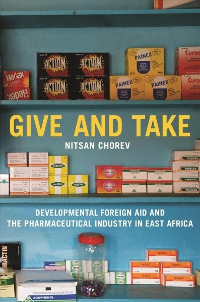 Give and Take: Developmental Foreign Aid and the Pharmaceutical Industry in East Africa (Paperback)