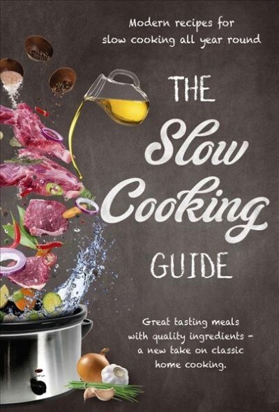 The Slow Cooking Guide: Great Tasting Meals with Quality Ingredients - A New Take on Classic Home Cooking (Hardcover)