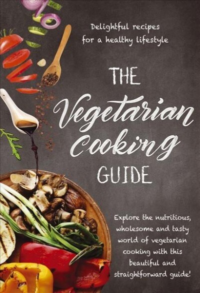 The Vegetarian Cooking Guide: Explore the Nutritious, Wholesome and Tasty World of Vegetarian Cooking with This Beautiful and Straightforward Guide! (Hardcover)