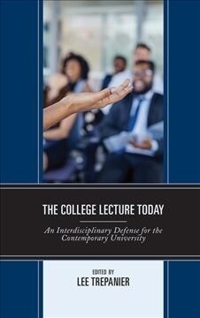 The College Lecture Today: An Interdisciplinary Defense for the Contemporary University (Hardcover)