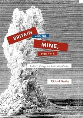 Britain and the Mine, 1900-1915: Culture, Strategy and International Law (Paperback, Softcover Repri)