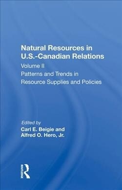 Natural Resources In U.s.-canadian Relations, Volume 2 : Patterns And Trends In Resource Supplies And Policies (Hardcover)