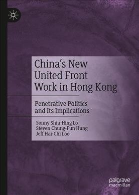 Chinas New United Front Work in Hong Kong: Penetrative Politics and Its Implications (Hardcover, 2019)