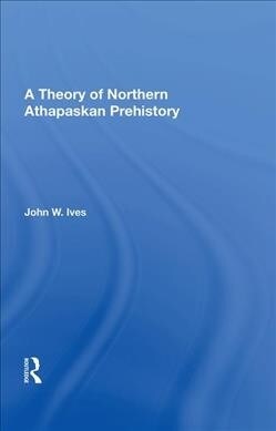 A Theory Of Northern Athapaskan Prehistory (Hardcover)