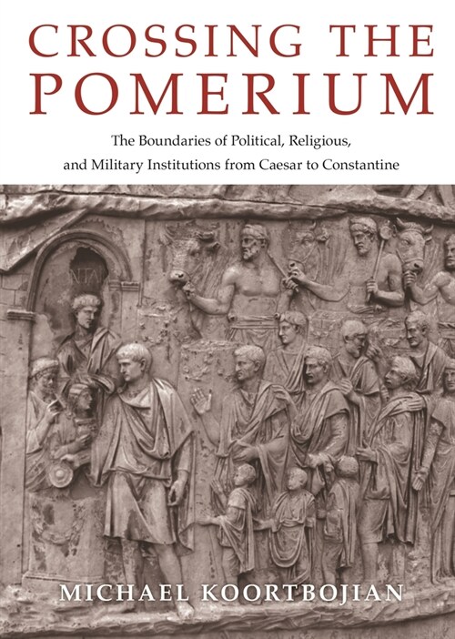 Crossing the Pomerium: The Boundaries of Political, Religious, and Military Institutions from Caesar to Constantine (Hardcover)
