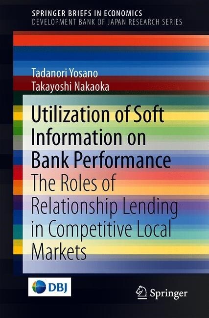 Utilization of Soft Information on Bank Performance: The Roles of Relationship Lending in Competitive Local Markets (Paperback, 2019)