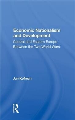 Economic Nationalism And Development : Central And Eastern Europe Between The Two World Wars (Hardcover)