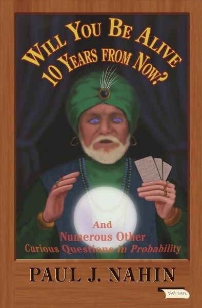 Will You Be Alive 10 Years from Now?: And Numerous Other Curious Questions in Probability (Paperback)