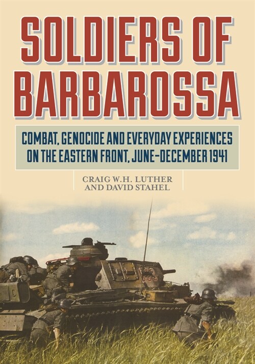 Soldiers of Barbarossa: Combat, Genocide, and Everyday Experiences on the Eastern Front, June-December 1941 (Hardcover)