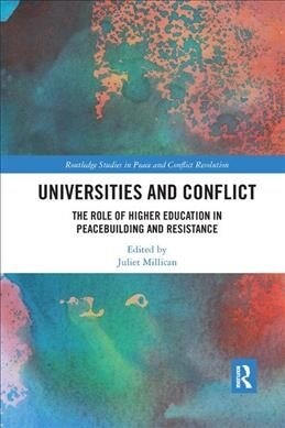 Universities and Conflict : The Role of Higher Education in Peacebuilding and Resistance (Paperback)