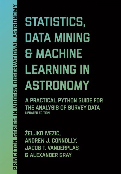 Statistics, Data Mining, and Machine Learning in Astronomy: A Practical Python Guide for the Analysis of Survey Data, Updated Edition (Hardcover, Revised)