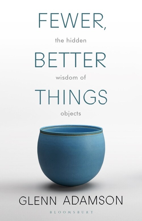 Fewer, Better Things : The Hidden Wisdom of Objects (Paperback)