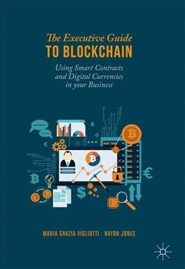 The Executive Guide to Blockchain: Using Smart Contracts and Digital Currencies in Your Business (Hardcover, 2020)
