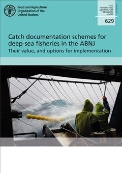 Catch Documentation Schemes for Deep-Sea Fisheries in the Abnj - Their Value, and Options for Implementation: Fao Fisheries and Aquaculture Technical (Paperback)