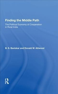 Finding The Middle Path : The Political Economy Of Cooperation In Rural India (Hardcover)