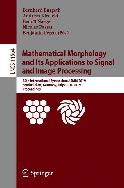 Mathematical Morphology and Its Applications to Signal and Image Processing: 14th International Symposium, Ismm 2019, Saarbr?ken, Germany, July 8-10, (Paperback, 2019)