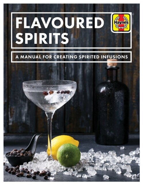 Flavoured Spirits : A Manual for Creating Spirited Infusions (Paperback)