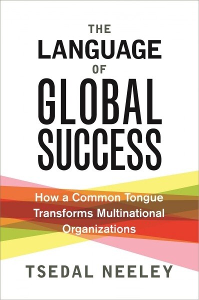The Language of Global Success: How a Common Tongue Transforms Multinational Organizations (Paperback)