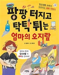 팡팡 터지고 탁탁 튀는 엄마의 오지랖 : 일상생활 속에서 만나는 화학 이야기