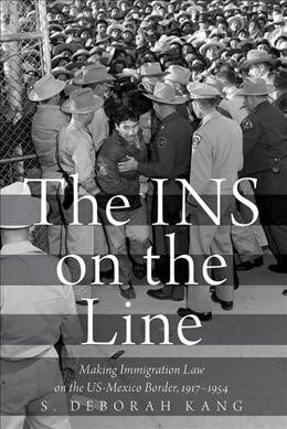 The Ins on the Line: Making Immigration Law on the Us-Mexico Border, 1917-1954 (Paperback)