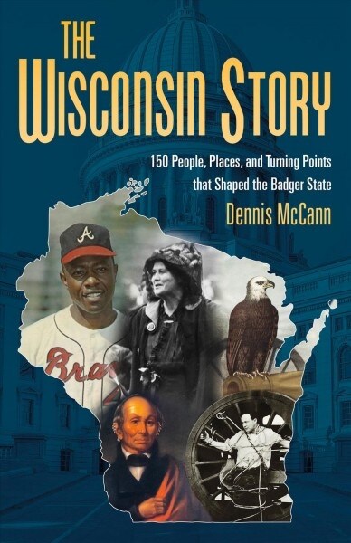 The Wisconsin Story: 150 People, Places, and Turning Points That Shaped the Badger State (Paperback, 2)