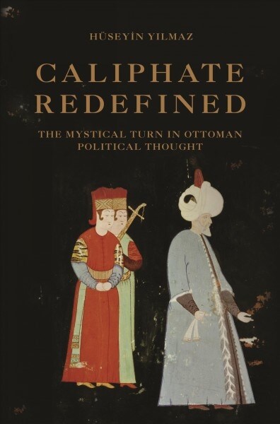 Caliphate Redefined: The Mystical Turn in Ottoman Political Thought (Paperback)