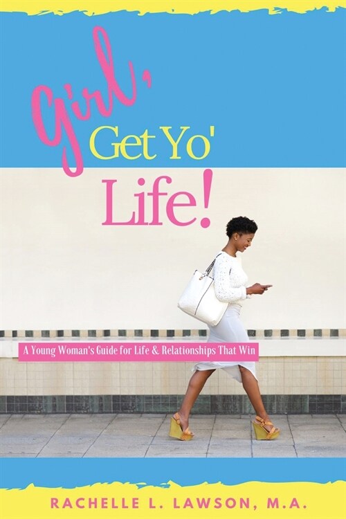 Girl, Get Yo Life!: A Young Womans Guide to Life and Relationships That Win (Paperback)