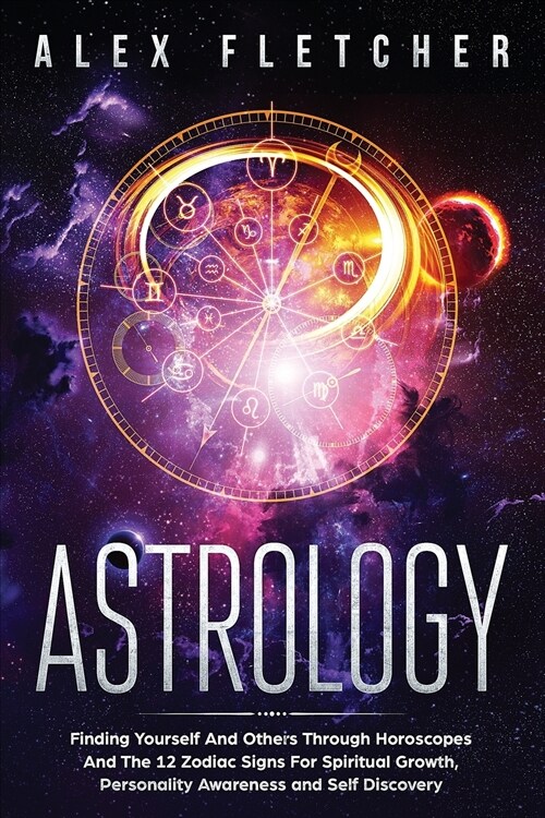 Astrology: Finding Yourself And Others Through Horoscopes And The 12 Zodiac Signs For Spiritual Growth, Personality Awareness and (Paperback)