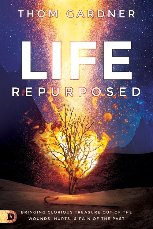Life Repurposed: Bringing Glorious Treasure Out of the Wounds, Hurts, and Pain of the Past (Paperback)