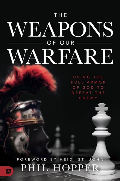 The Weapons of Our Warfare: Using the Full Armor of God to Defeat the Enemy (Paperback)