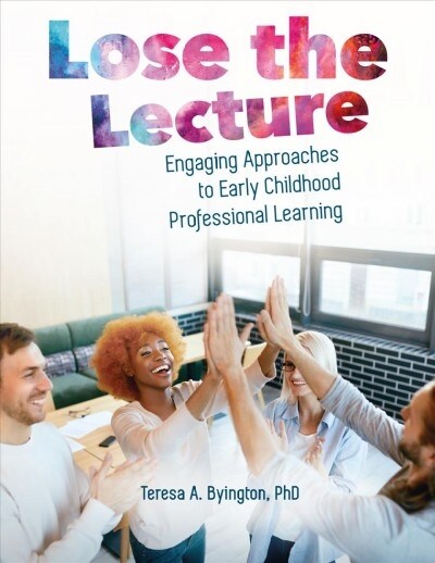 Lose the Lecture: Engaging Approaches to Early Childhood Professional Learning (Paperback)