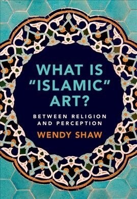 What is Islamic Art? : Between Religion and Perception (Hardcover)