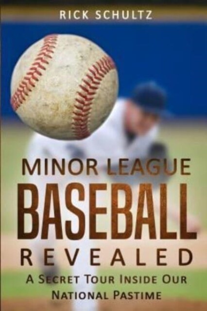 Minor League Baseball Revealed: A Secret Tour Inside Our National Pastime (Paperback)