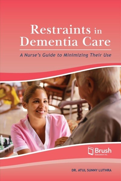 Restraints in Dementia Care: A Nurses Guide to Minimizing Their Use (Paperback)