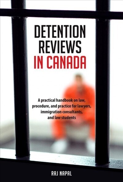 Detention Reviews in Canada: A Practical Handbook on Law, Procedure, and Practice for Lawyers, Immigration Consultants, and Law Students (Paperback)