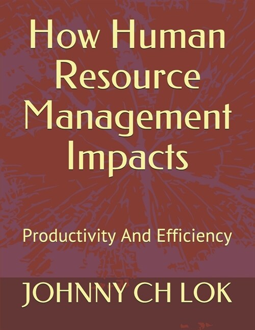 How Human Resource Management Impacts: Productivity And Efficiency (Paperback)