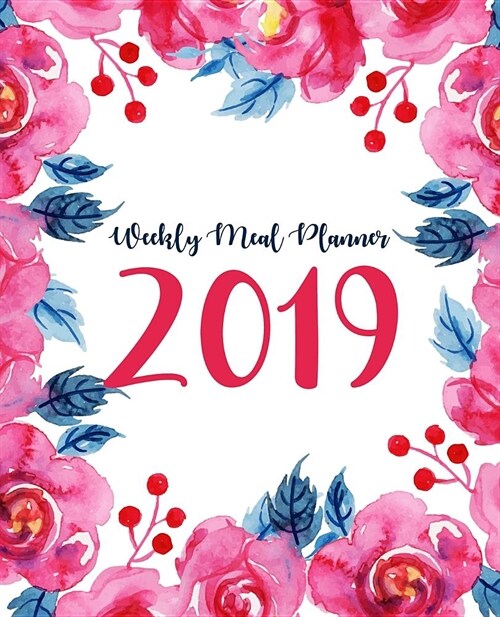 Weekly Meal Planner 2019: A Year - 365 Daily - 52 Week 2019 Calendar Meal Planner Daily Weekly and Monthly For Track & Plan Your Meals Food Plan (Paperback)