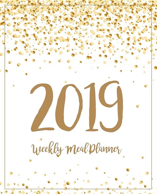 Weekly Meal Planner 2019: A Year - 365 Daily - 52 Week 2019 Calendar Meal Planner Daily Weekly and Monthly For Track & Plan Your Meals Food Plan (Paperback)