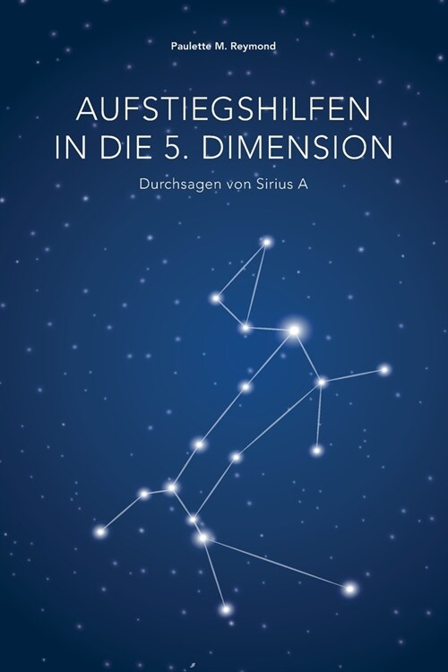 Aufstiegshilfen in die 5. Dimension: Durchsagen von Sirius A (Paperback)